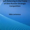 LARIONOVA, Mila. Soft Balancing in the Frame of Sino-Russian Strategic Competition