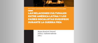 Las Relaciones Culturales entre América Latina y los Países Socialistas Europeos durante la Guerra Fría