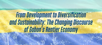 From Development to Diversification and Sustainability: The Changing Discourse of Gabon’s Rentier Economy